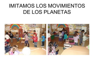 IMITAMOS LOS MOVIMIENTOS
DE LOS PLANETAS
 