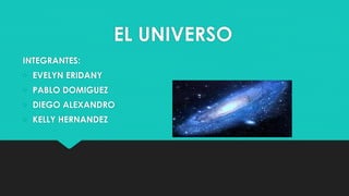 EL UNIVERSO
INTEGRANTES:
 EVELYN ERIDANY
 PABLO DOMIGUEZ
 DIEGO ALEXANDRO
 KELLY HERNANDEZ
 