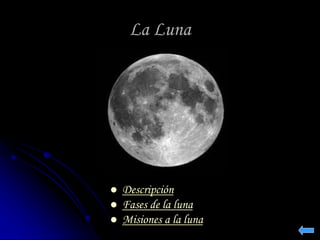 La Luna 
 Descripción 
 Fases de la luna 
 Misiones a la luna 
 
