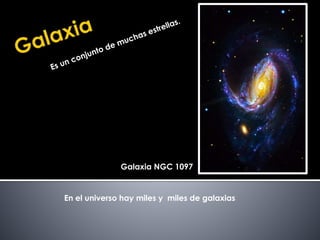 Galaxia NGC 1097 
En el universo hay miles y miles de galaxias 
 