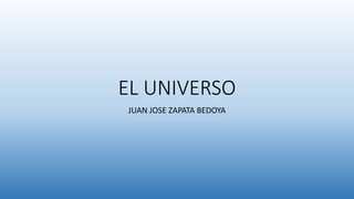 EL UNIVERSO
JUAN JOSE ZAPATA BEDOYA
 