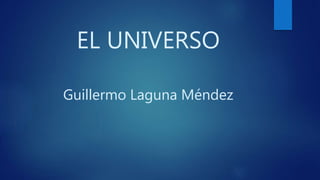 EL UNIVERSO
Guillermo Laguna Méndez
 