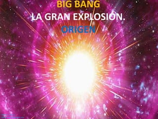 BIG BANG
LA GRAN EXPLOSIÓN.
ORIGEN
María S. García
www.tumeaprendes.com
 
