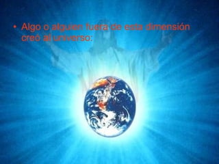 Algo o alguien fuera de esta dimensión creó al universo: 
