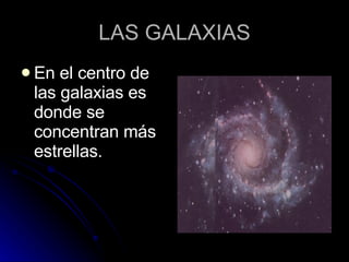 LAS GALAXIAS En el centro de las galaxias es donde se concentran más estrellas. 