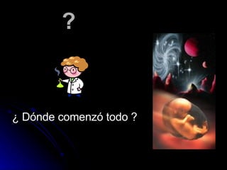 ? ¿ Dónde comenzó todo ? 
