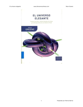 El universo elegante www.librosmaravillosos.com Brian Greene
1 Preparado por Patricio Barros
 