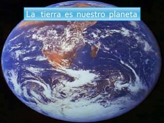 La tierra es nuestro planeta