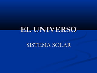 EL UNIVERSO
SISTEMA SOLAR

 