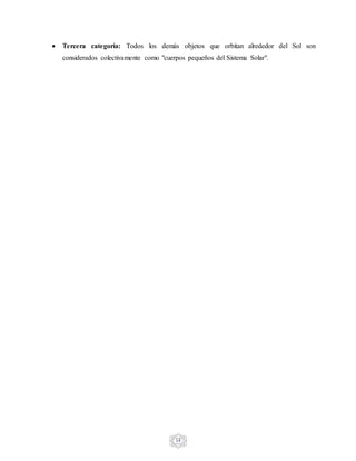 14
 Tercera categoría: Todos los demás objetos que orbitan alrededor del Sol son
considerados colectivamente como "cuerpos pequeños del Sistema Solar".
 