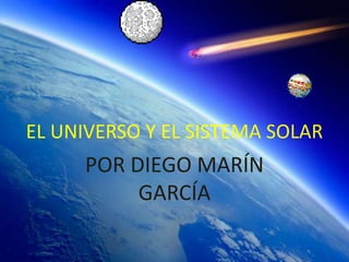 EL UNIVERSO Y EL SISTEMA SOLAR POR DIEGO MARÍN GARCÍA 