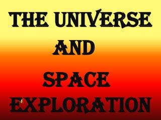 THE UNIVERSE
AND
SPACE
EXPLORATION
 