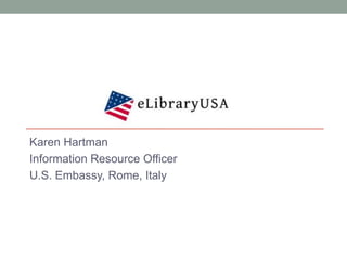 Karen Hartman
Information Resource Officer
U.S. Embassy, Rome, Italy
 