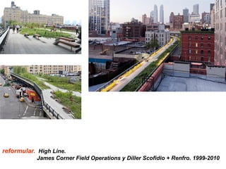 reformular. High Line.
James Corner Field Operations y Diller Scofidio + Renfro. 1999-2010
 
