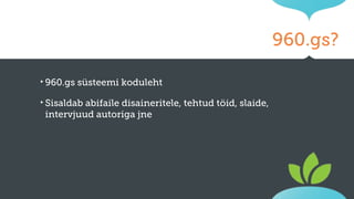960.gs?
‣ 960.gs

süsteemi koduleht

‣ Sisaldab

abifaile disaineritele, tehtud töid, slaide,
intervjuud autoriga jne

 