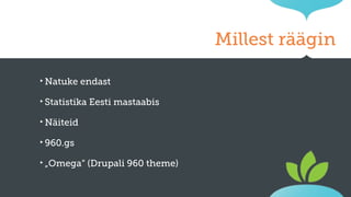 Millest räägin
‣ Natuke

endast

‣ Statistika

Eesti mastaabis

‣ Näiteid
‣ 960.gs
‣ „Omega“

(Drupali 960 theme)

 