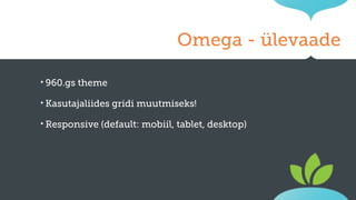 Omega - ülevaade
‣ 960.gs

theme

‣ Kasutajaliides
‣ Responsive

gridi muutmiseks!

(default: mobiil, tablet, desktop)

 