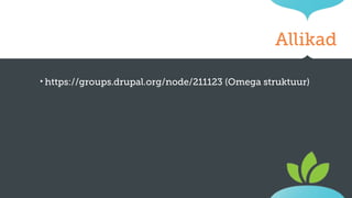 Allikad
‣ https://groups.drupal.org/node/211123

(Omega struktuur)

 