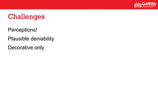 Challenges
Perceptions!
Plausible deniability
Decorative only
 