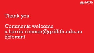 Thank you
Comments welcome
s.harris-rimmer@griffith.edu.au
@femint
 