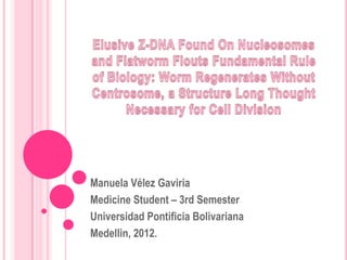 Manuela Vélez Gaviria
Medicine Student – 3rd Semester
Universidad Pontificia Bolivariana
Medellin, 2012.
 