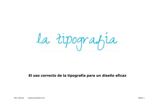 El uso correcto de la tipografía para un diseño eficaz




Paty Juberias   - patyjg.wordpress.com -                                   Página 1
 