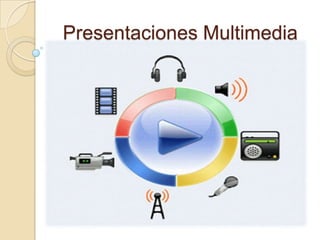 Presentaciones Multimedia
 