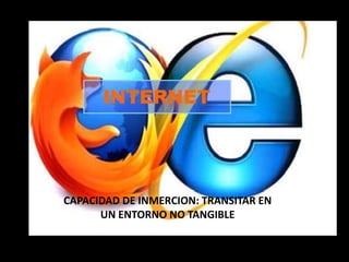 CAPACIDAD DE INMERCION: TRANSITAR EN
UN ENTORNO NO TANGIBLE
 