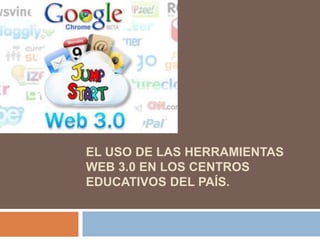EL USO DE LAS HERRAMIENTAS 
WEB 3.0 EN LOS CENTROS 
EDUCATIVOS DEL PAÍS. 
 