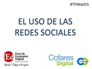 EL USO DE LAS
REDES SOCIALES
#TFIMad15
 