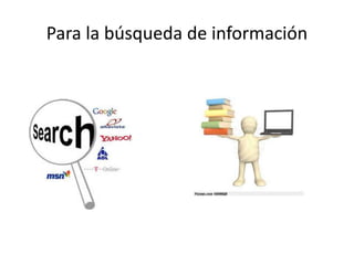 Para la búsqueda de información