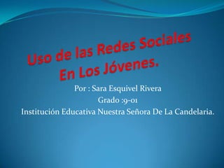 Por : Sara Esquivel Rivera
                      Grado :9-01
Institución Educativa Nuestra Señora De La Candelaria.
 