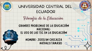 Filosofía de la Educación
UNIVERSIDAD CENTRAL DEL
ECUADOR
 