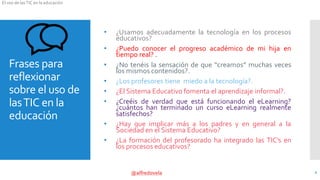 @alfredovela
El uso de lasTIC en la educación
Frases para
reflexionar
sobre el uso de
lasTIC en la
educación
• ¿Usamos ade...