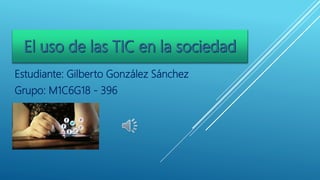 Estudiante: Gilberto González Sánchez
Grupo: M1C6G18 - 396
 