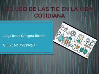 Jorge Israel Góngora Beltrán
Grupo: M1C5G19-274
 