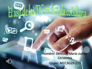 Nombre: Denisse María Juárez
Cervantes
Grupo: M1C3G29-155
 