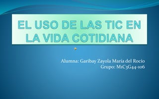 Alumna: Garibay Zayola María del Rocío
Grupo: M1C3G44-106
 