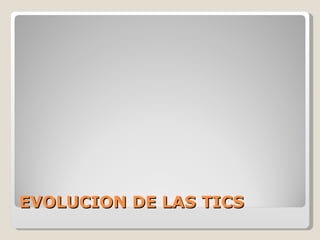 EVOLUCION DE LAS TICS 