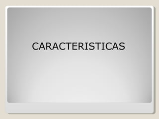 CARACTERISTICAS  