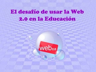 El desafío de usar la Web 2.0 en la Educación 