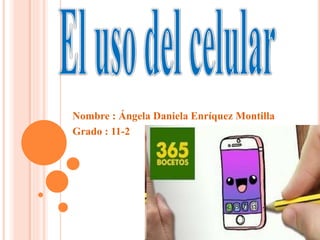 Nombre : Ángela Daniela Enríquez Montilla
Grado : 11-2
 