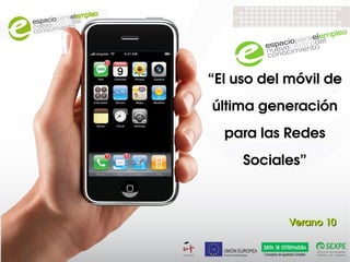 “El uso del móvil de 
última generación 
  para las Redes 
     Sociales”



                     
            Verano 10
 