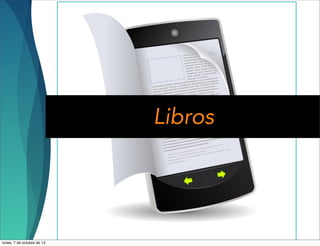 Libros
lunes, 7 de octubre de 13
 