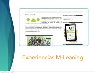 Experiencias M-Leaning
lunes, 7 de octubre de 13
 
