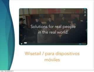 Wisetail / para dispositivos
móviles
lunes, 7 de octubre de 13
 