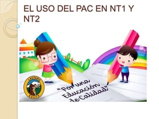 EL USO DEL PAC EN NT1 Y
NT2
 