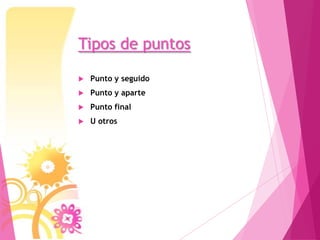 Tipos de puntos

   Punto y seguido
   Punto y aparte
   Punto final
   U otros
 