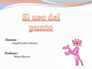Alumna :
     Angella Calero Herrera.



Profesor :
      Mauro Marino.
 