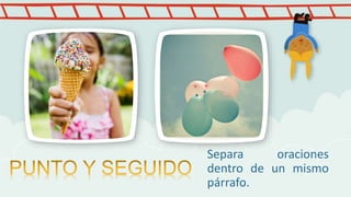Separa oraciones
dentro de un mismo
párrafo.